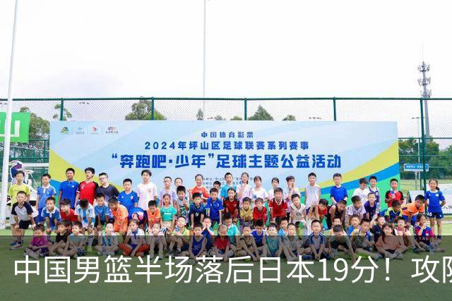 中国男篮半场落后日本19分！攻防两端被爆，郭士强毫无办法，真危险了